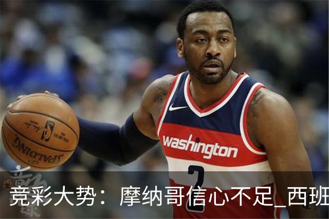竞彩大势：摩纳哥信心不足 西班牙人主胜可期